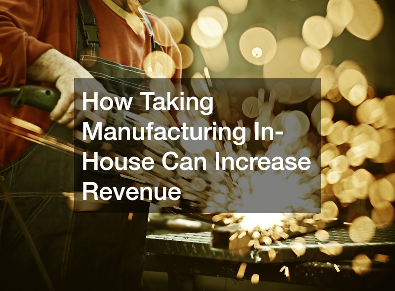 How Taking Manufacturing In-House Can Increase Revenue
